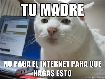 Nombre:  tu-madre-no-paga-el-internet-para-que-hagas-esto.jpg
Visitas: 175
Tamaño: 20.4 KB